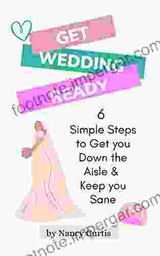 Get Wedding Ready: 6 Simple Steps To Get You Down The Aisle Keep You Sane