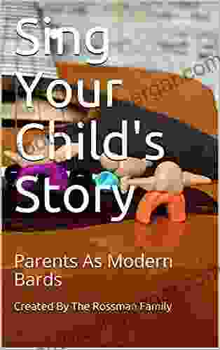 Sing Your Child S Story: Parents As Modern Bards (Sing Your Child S Story Variant Covers)