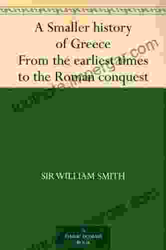 A Smaller History Of Greece From The Earliest Times To The Roman Conquest