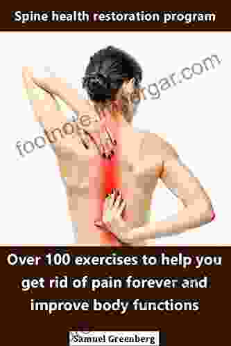 Spine Health Restoration Program: Over 100 Exercises To Help You Get Rid Of Pain Forever And Improve Body Functions