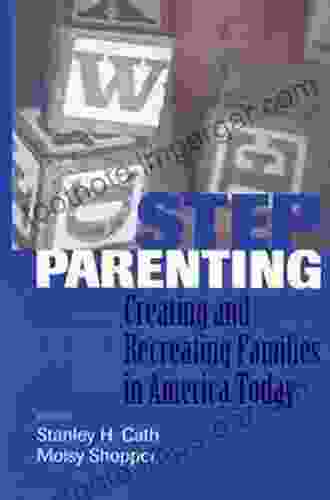 Stepparenting: Creating And Recreating Families In America Today