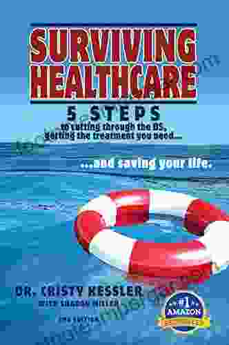 Surviving Healthcare: 5 STEPS To Cutting Through The BS Getting The Treatment You Need And Saving Your Life