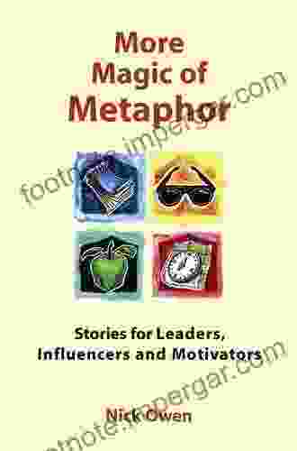 More Magic Of Metaphor: Stories For Leaders Influencers Motivators And Spiral Dynamics Wizards