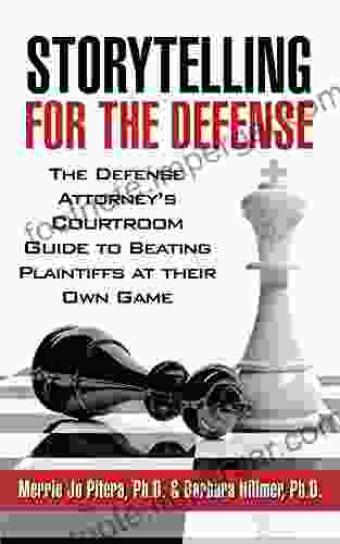 Storytelling for the Defense: The Defense Attorney s Courtroom Guide to Beating Plaintiffs at Their Own Game