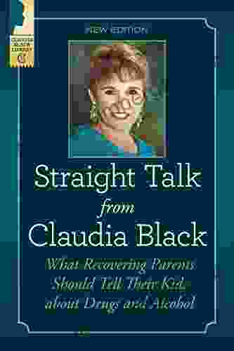 Straight Talk From Claudia Black: What Recovering Parents Should Tell Their Kids About Drugs And Alcohol