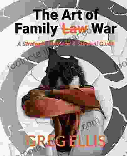 The Art Of Family Law War: A Strategic Playbook And Survival Guide