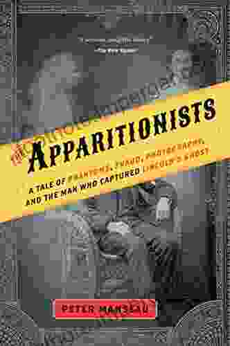 The Apparitionists: A Tale Of Phantoms Fraud Photography And The Man Who Captured Lincoln S Ghost