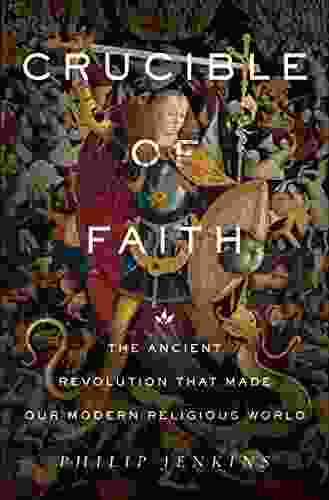 Crucible Of Faith: The Ancient Revolution That Made Our Modern Religious World