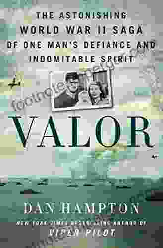 Valor: The Astonishing World War II Saga Of One Man S Defiance And Indomitable Spirit