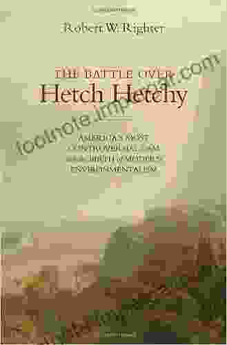 The Battle Over Hetch Hetchy: America S Most Controversial Dam And The Birth Of Modern Environmentalism