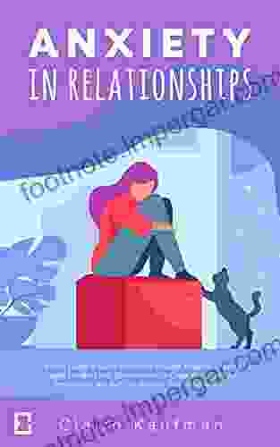 Anxiety In Relationships: The Best Guide To Easily Overcome Anxiety Negative Thinking Couple Conflicts And Discover How To Cope With Jealousy Insecurities And AvPD To Improve Your Relationship