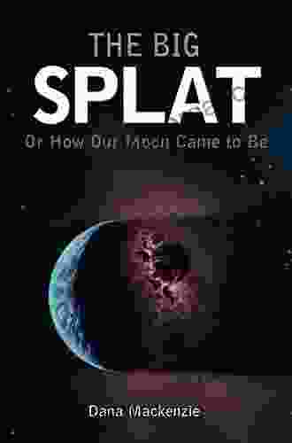 The Big Splat or How Our Moon Came to Be