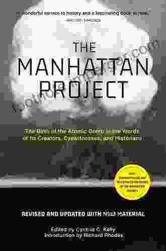 The Manhattan Project: The Birth Of The Atomic Bomb In The Words Of Its Creators Eyewitnesses And Historians