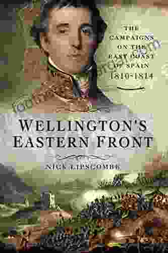 Wellington S Eastern Front: The Campaigns On The East Coast Of Spain 1810 1814