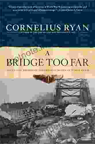 A Bridge Too Far: The Classic History Of The Greatest Battle Of World War II