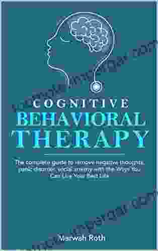 Cognitive Behavioral Therapy: The complete guide to remove negative thoughts panic disorder social anxiety with the Ways You Can Live Your Best Life