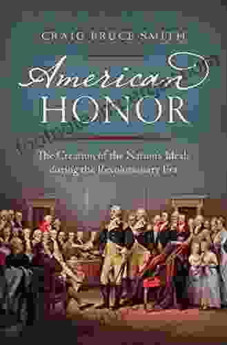 American Honor: The Creation Of The Nation S Ideals During The Revolutionary Era