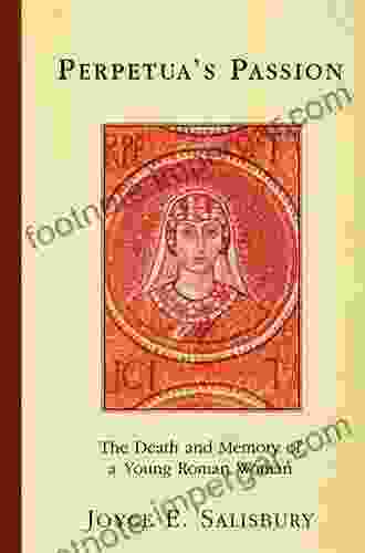 Perpetua S Passion: The Death And Memory Of A Young Roman Woman