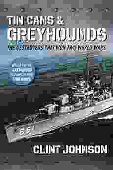 Tin Cans And Greyhounds: The Destroyers That Won Two World Wars