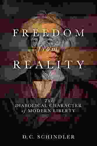 Freedom From Reality: The Diabolical Character Of Modern Liberty (Catholic Ideas For A Secular World)