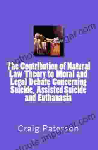 The Contribution Of Natural Law Theory To Moral And Legal Debate Concerning Suicide Assisted Suicide And Euthanasia