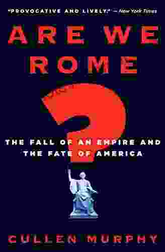 Are We Rome?: The Fall Of An Empire And The Fate Of America