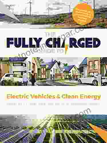 The Fully Charged Guide to Electric Vehicles Clean Energy