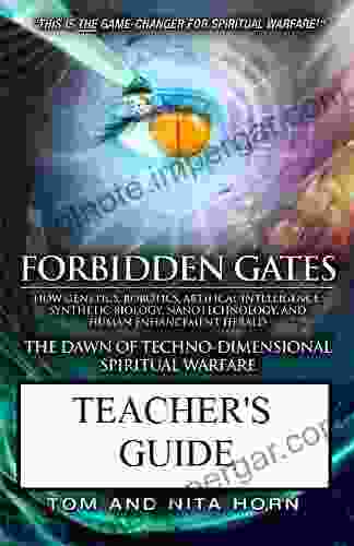 Forbidden Gates: How Genetics Robotics Artificial Intelligence Synthetic Biology Nanotechnology and Human Enhancement Herald The Dawn Of TechnoDimensional Spiritual Warfare TEACHER S GUIDE