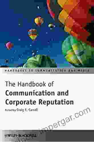 The Handbook Of Communication And Corporate Reputation (Handbooks In Communication And Media 51)