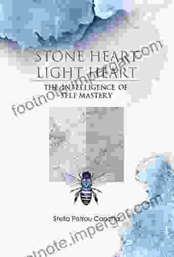 Stone Heart Light Heart: The Intelligence Of Self Mastery