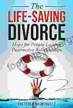 The Life Saving Divorce: Hope For People Leaving Destructive Relationships