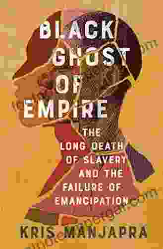 Black Ghost Of Empire: The Long Death Of Slavery And The Failure Of Emancipation