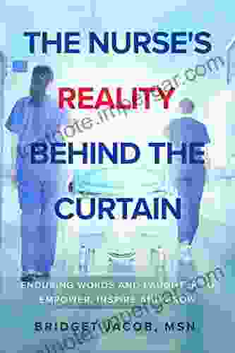 The Nurse S Reality Behind The Curtain: Enduring Words And Laughter To Empower Inspire And Grow