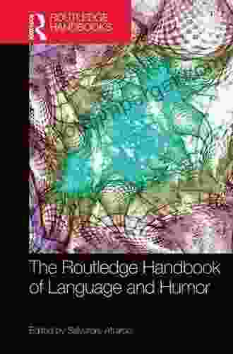 The Routledge Handbook Of Language And Humor (Routledge Handbooks In Linguistics)