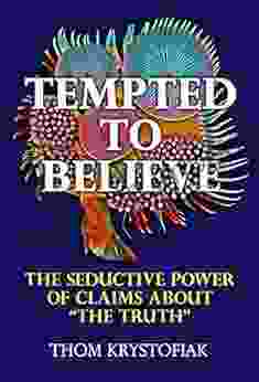 Tempted To Believe: The Seductive Power Of Claims About The Truth