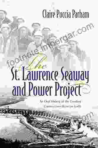 The St Lawrence Seaway And Power Project: An Oral History Of The Greatest Construction Show On Earth