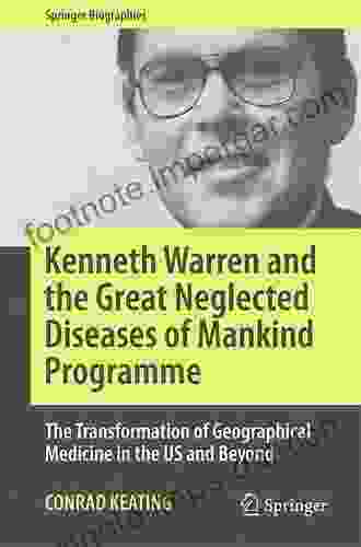 Kenneth Warren And The Great Neglected Diseases Of Mankind Programme: The Transformation Of Geographical Medicine In The US And Beyond (Springer Biographies)