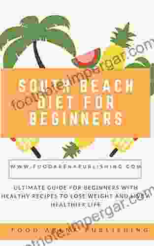 SOUTH BEACH DIET FOR BEGINNERS: Ultimate Guide For Beginners With Healthy Recipes To Lose Weight And Live A Healthier Life