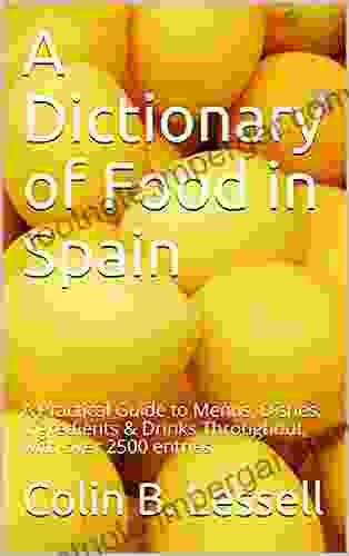 A Dictionary Of Food In Spain : A Practical Guide To Menus Dishes Ingredients Drinks Throughout With Over 2500 Entries