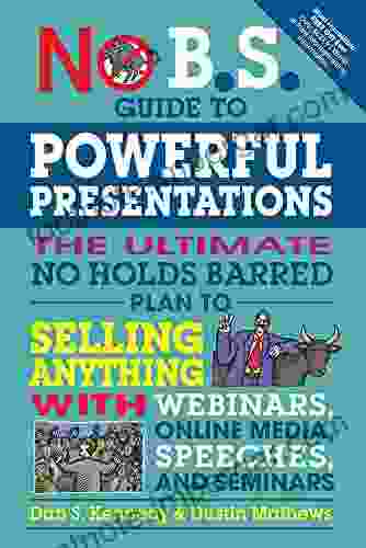 No B S Guide To Powerful Presentations: The Ultimate No Holds Barred Plan To Sell Anything With Webinars Online Media Speeches And Seminars