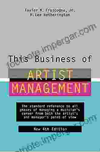 This Business Of Artist Management: The Standard Reference To All Phases Of Managing A Musician S Career From Both The Artist S And Manager S Point Of View