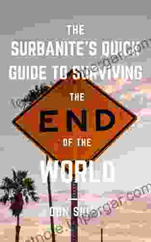 The Surbanite S Quick Guide To Surviving The End Of The World: Unconventional And Controversial Ideas To Surviving Riots Civil War And Nuclear War