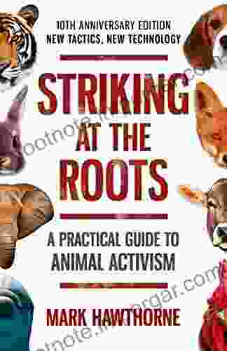 Striking At The Roots: A Practical Guide To Animal Activism: New Tactics New Technology