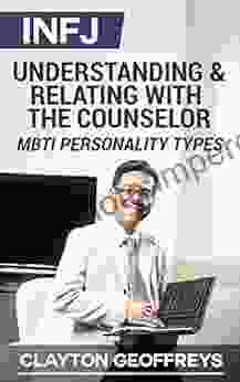 INFJ: Understanding Relating With The Counselor (MBTI Personality Types Books)