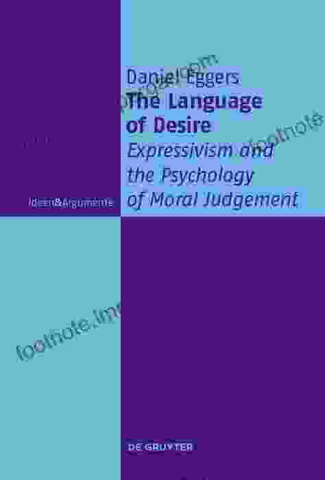 The Language Of Desire: Expressivism And The Psychology Of Moral Judgement (Ideen Argumente)