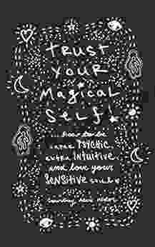 Trust Your Magical Self: How To Be Super Psychic Extra Intuitive And Love Your Sensitive Soul