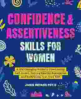 Confidence Assertiveness Skills For Women: A Life Changing Guide To Overcoming Self Doubt Setting Healthy Boundaries And Embracing Your True Self