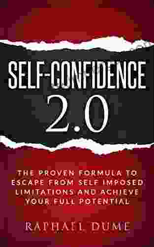 SELF CONFIDENCE 2 0: THE PROVEN FORMULA TO ESCAPE FROM SELF IMPOSED LIMITATIONS AND ACHIEVE YOUR FULL POTENTIAL (Personal Development 2 0)