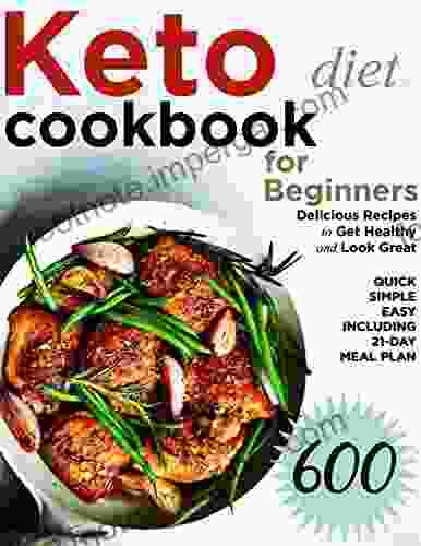 Keto Diet Cookbook For Beginners 600 Delicious Recipes To Get Healthy And Look Great Quick Simple Easy Including 21 Day Meal Plan