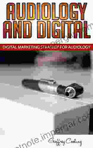 Audiology Marketing in a Digital World: Modern Digital Audiology Marketing How To